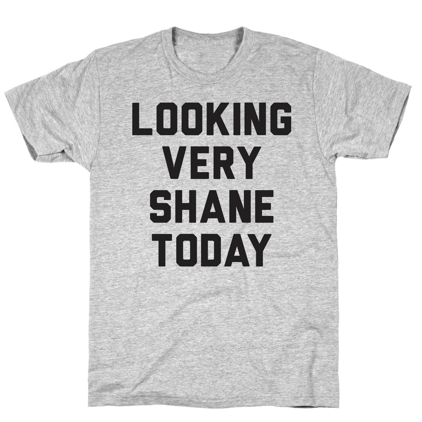 Looking Very Shane Today T-Shirt