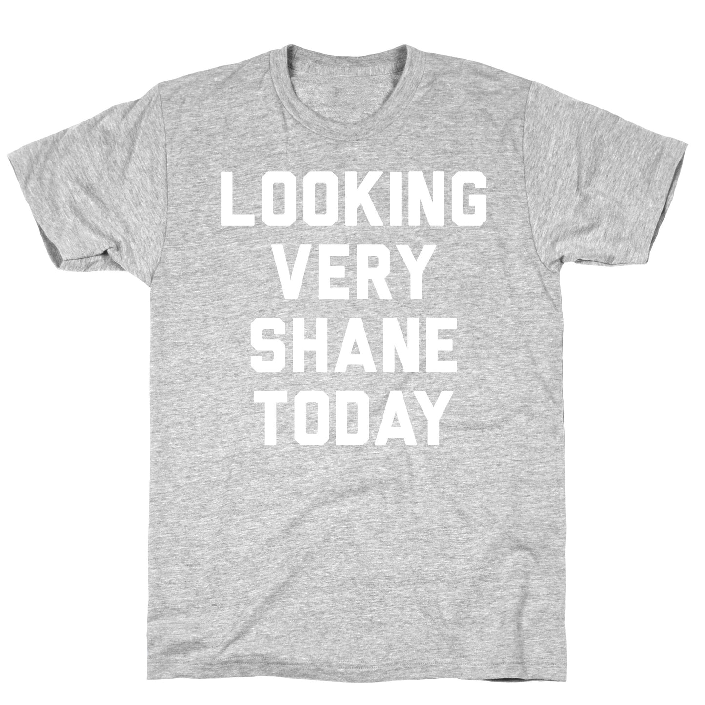 Looking Very Shane Today T-Shirt