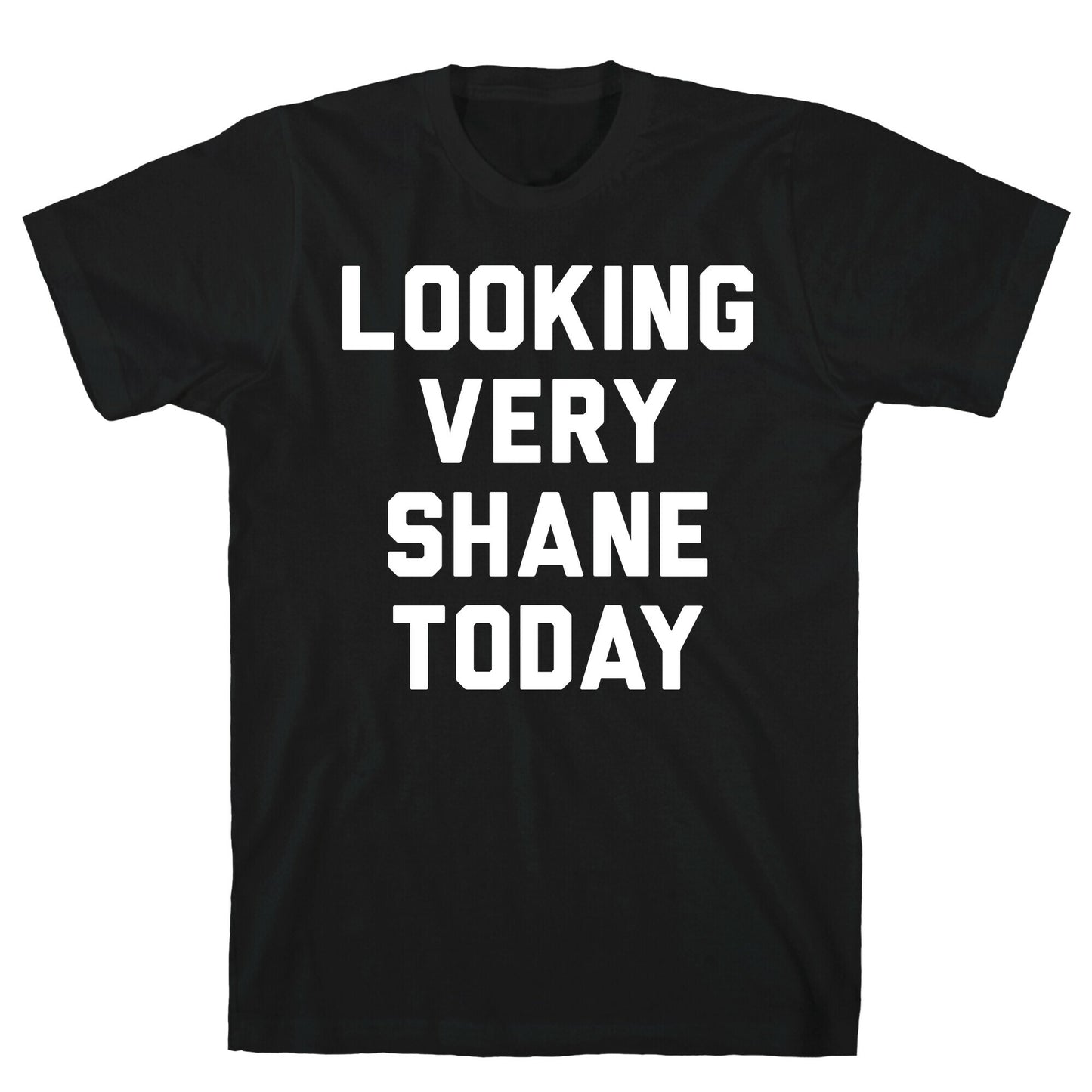 Looking Very Shane Today T-Shirt