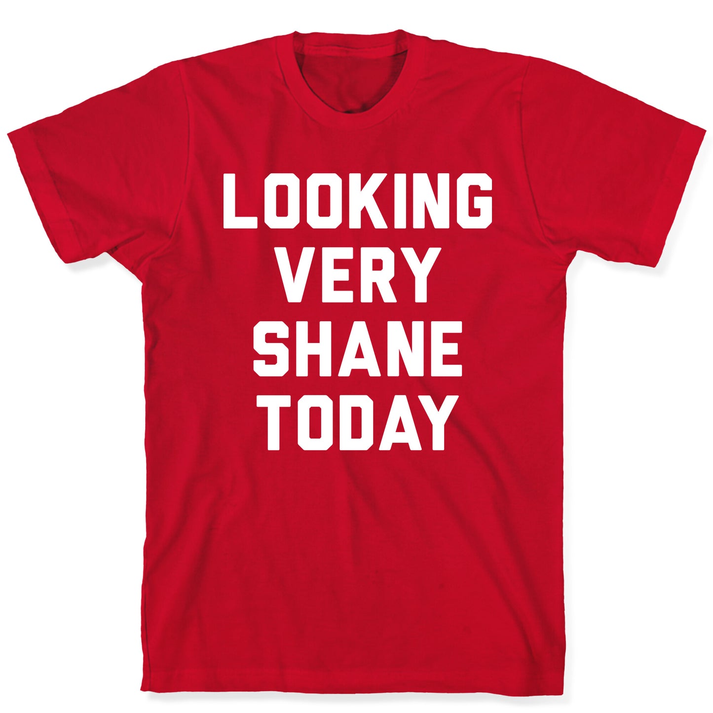 Looking Very Shane Today T-Shirt