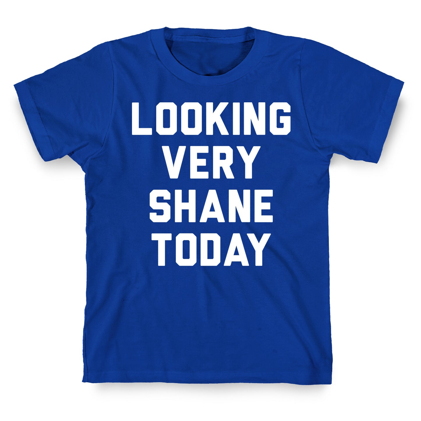 Looking Very Shane Today T-Shirt