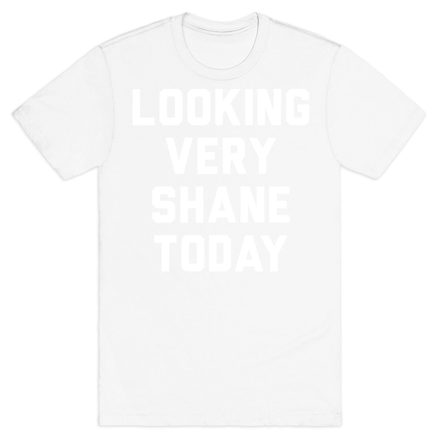 Looking Very Shane Today T-Shirt