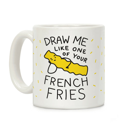 Draw Me Like One Of Your French Fries Coffee Mug