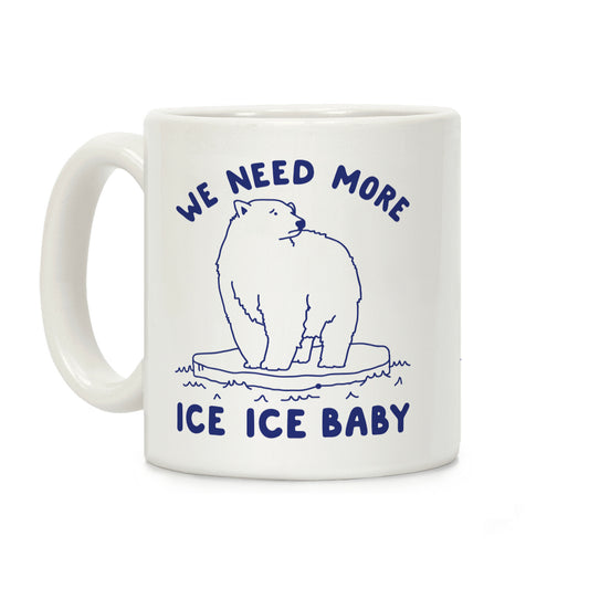 We Need More Ice Ice Baby Coffee Mug
