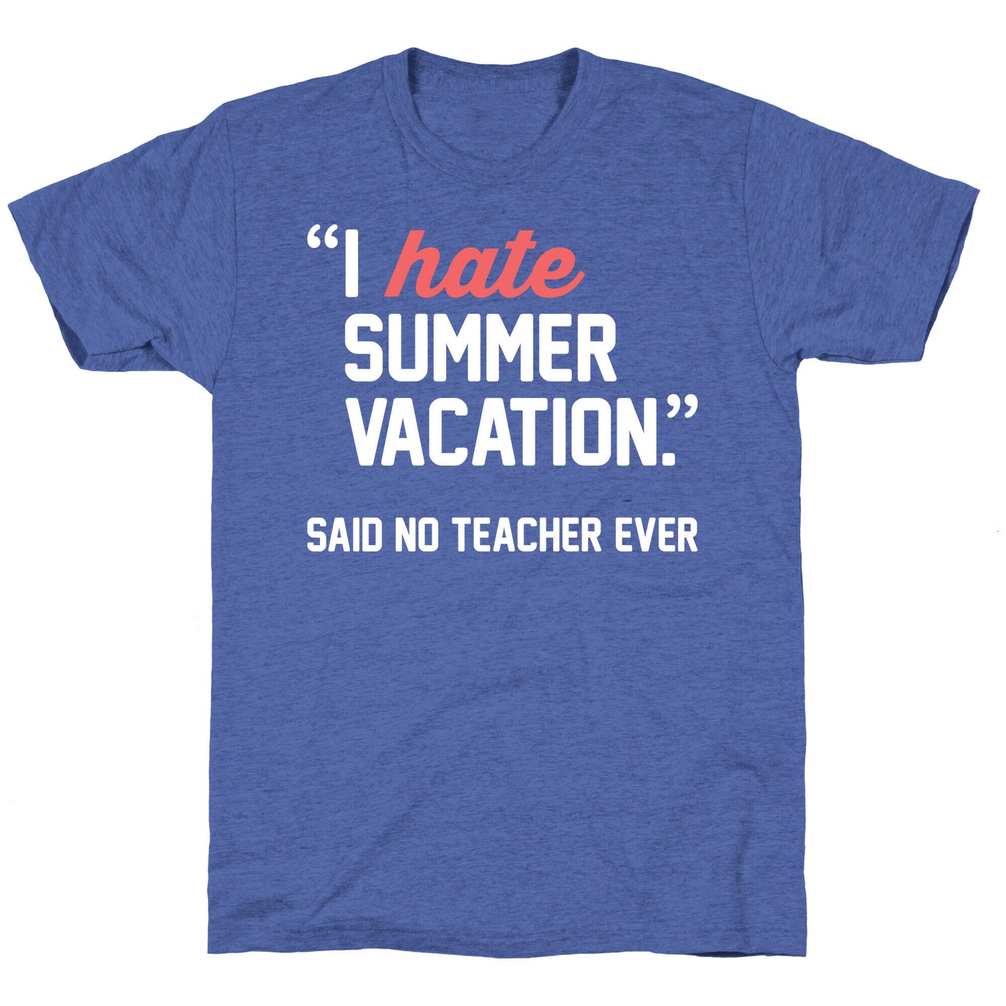 I Hate Summer Vacation - Said No Teacher Ever Unisex Triblend Tee