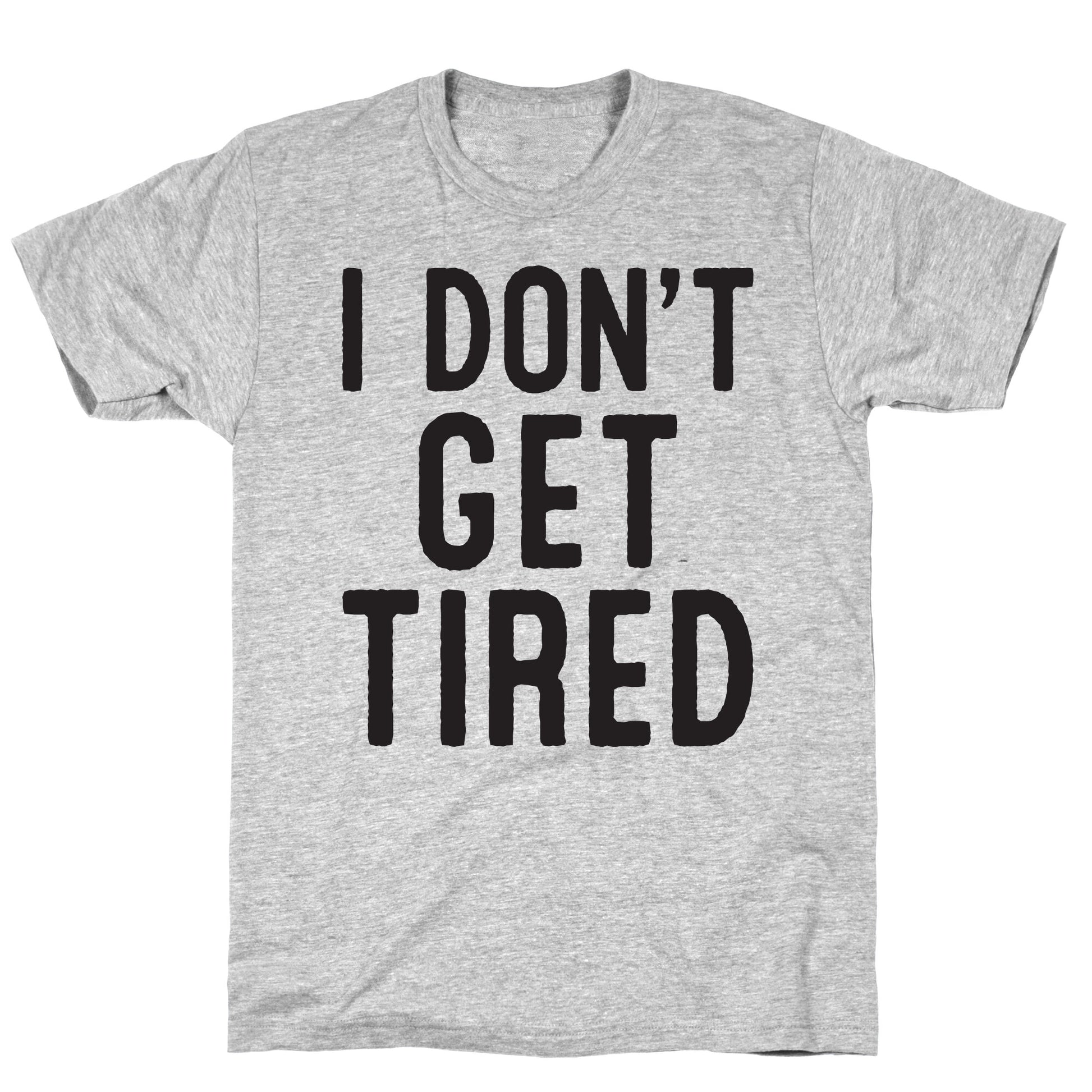 I Don't Get Tired T-Shirt