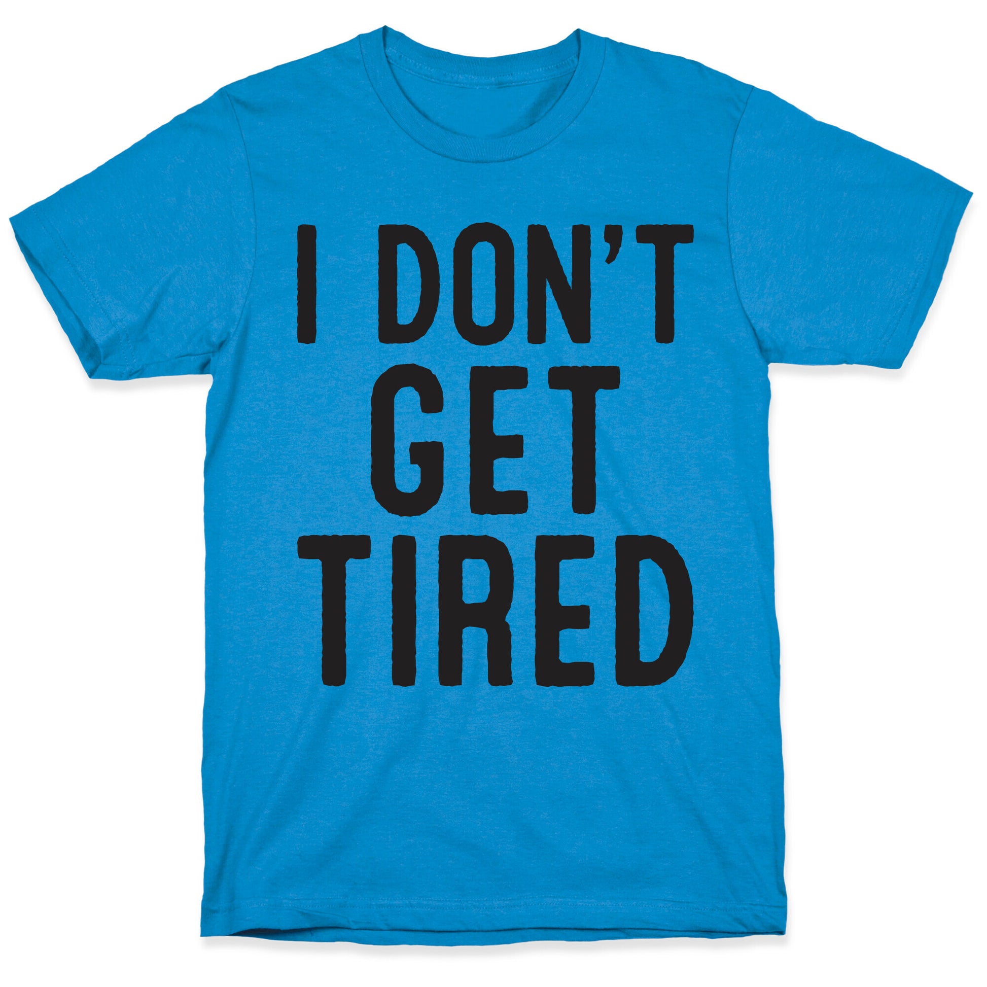 I Don't Get Tired T-Shirt