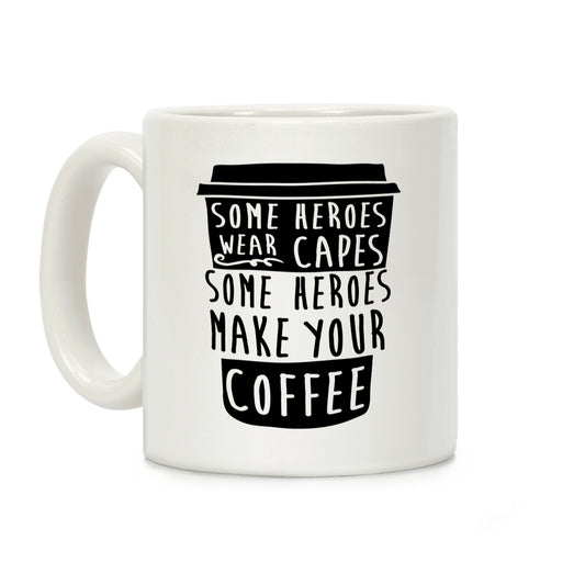 Some Heroes Wear Capes Some Heroes Make Your Coffee Coffee Mug
