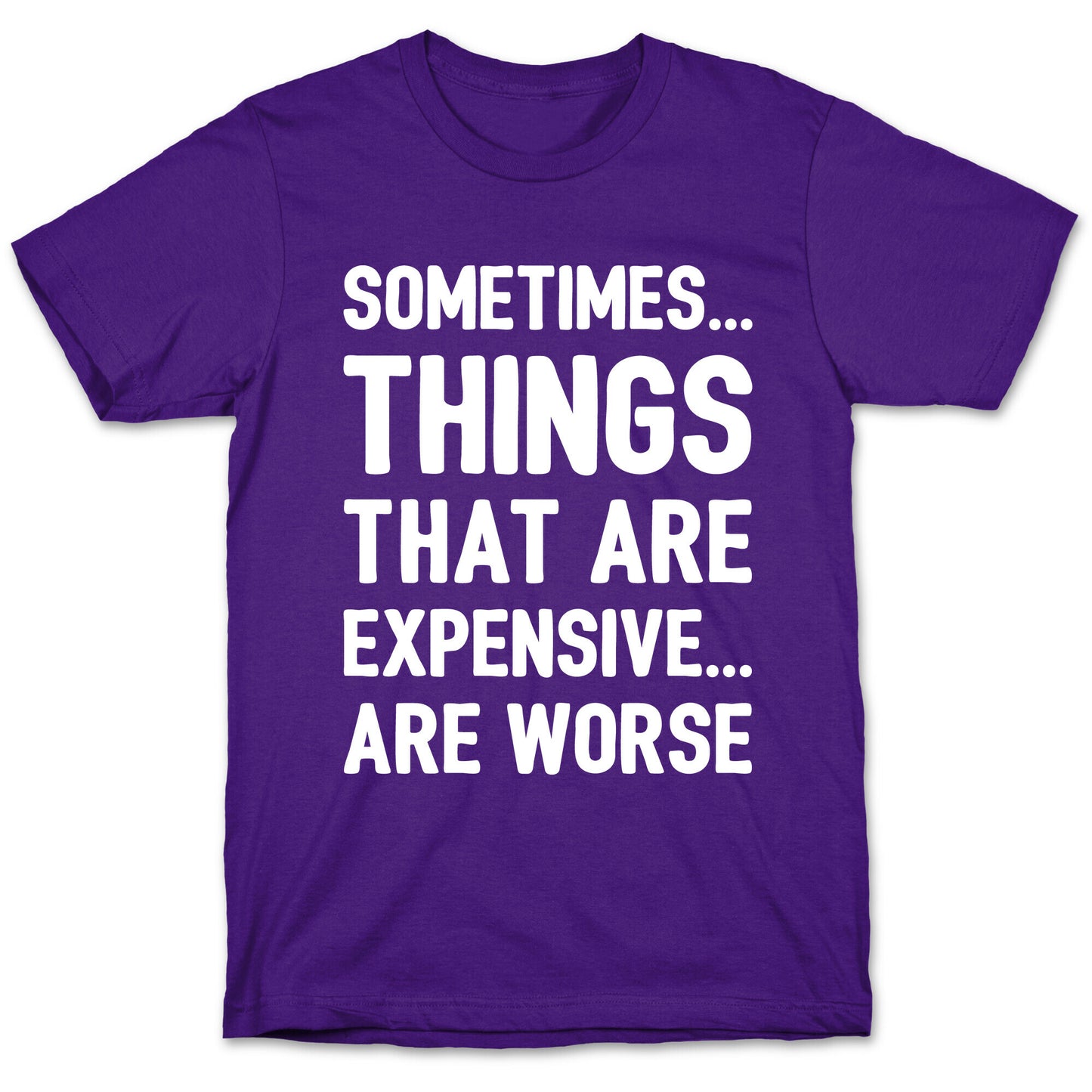 Sometimes Things That Are Expensive Are Worse White Print T-Shirt