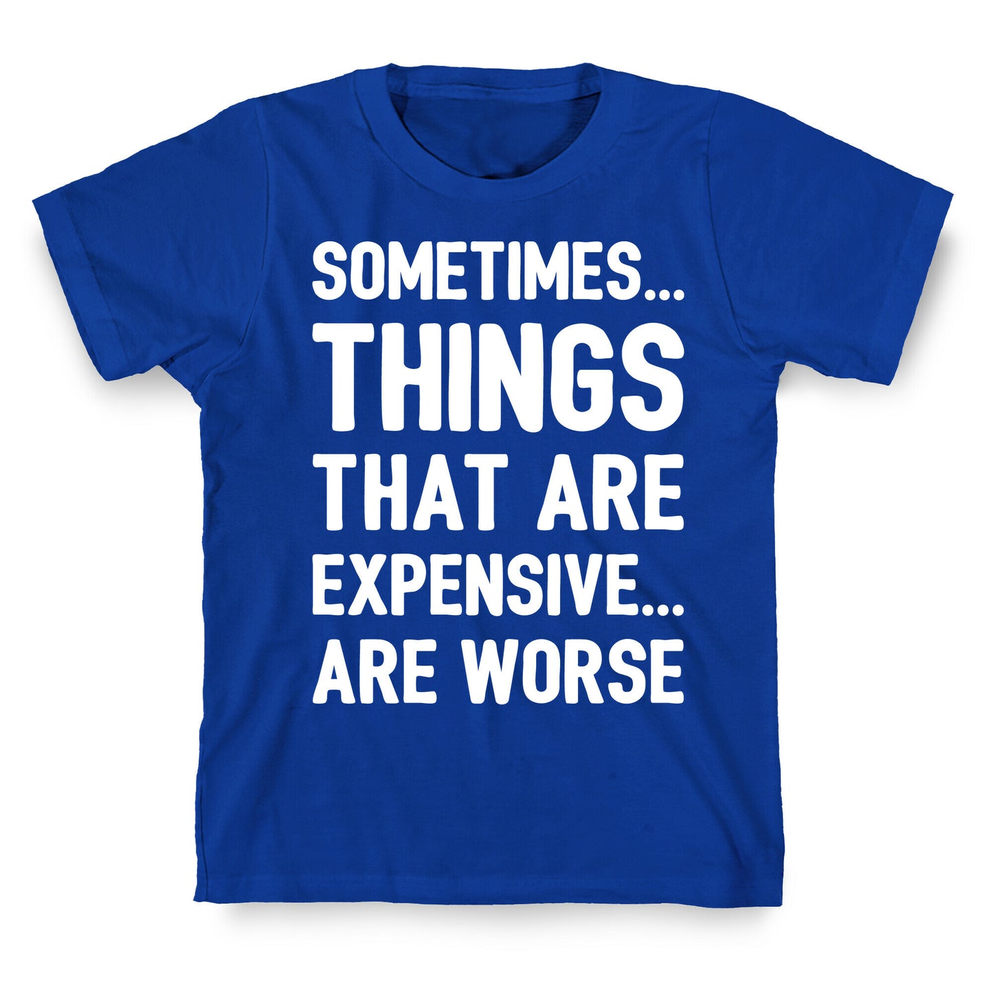 Sometimes Things That Are Expensive Are Worse White Print T-Shirt