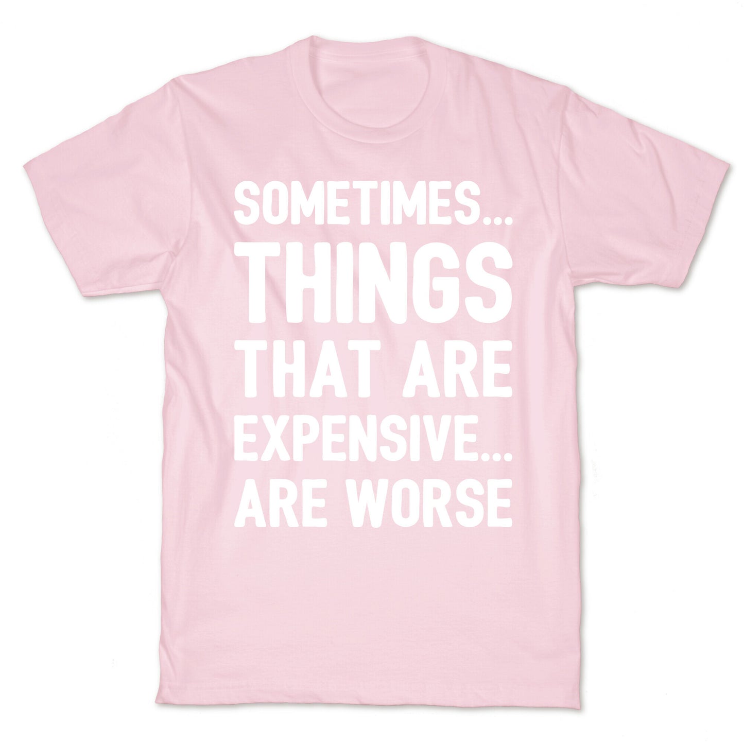 Sometimes Things That Are Expensive Are Worse White Print T-Shirt