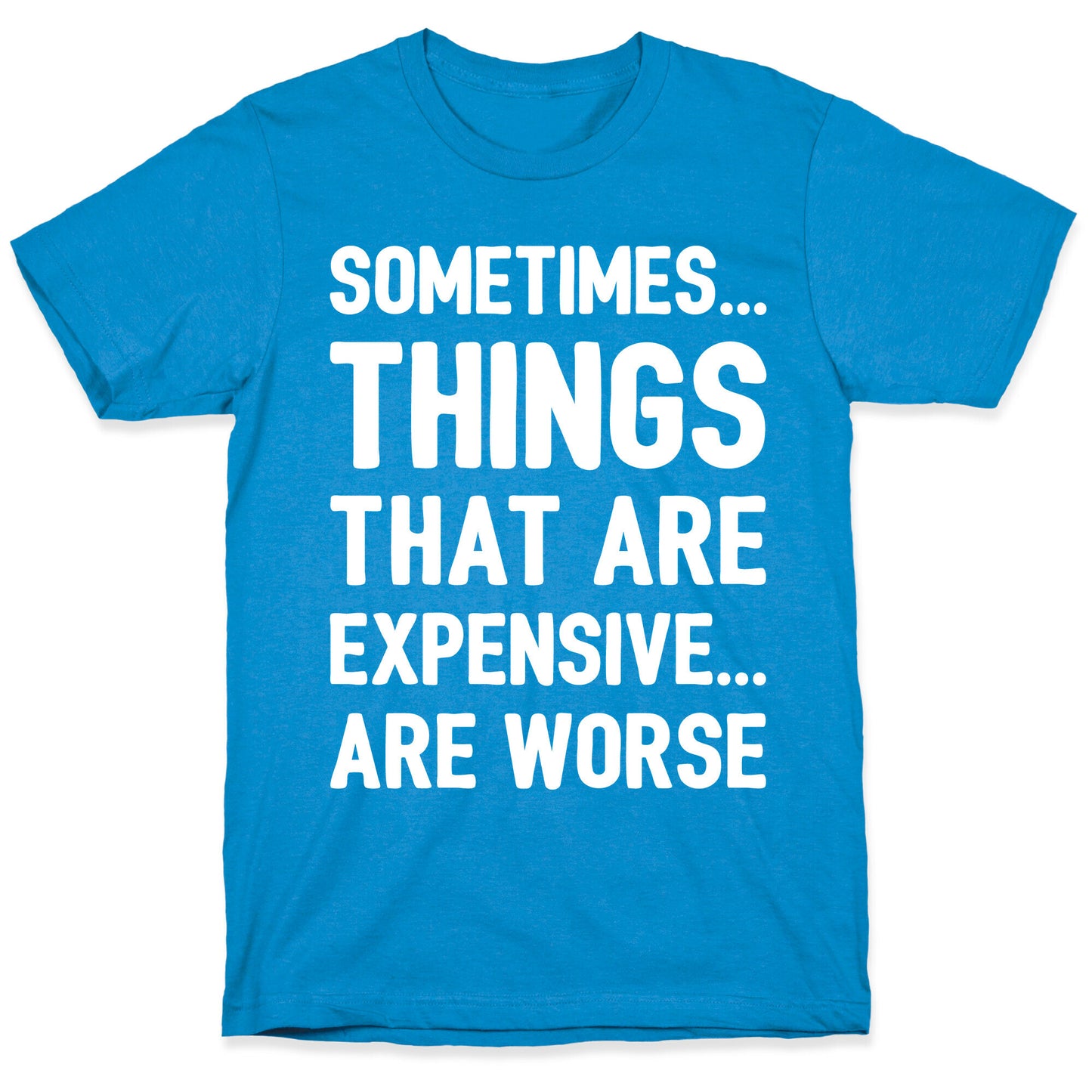 Sometimes Things That Are Expensive Are Worse White Print T-Shirt