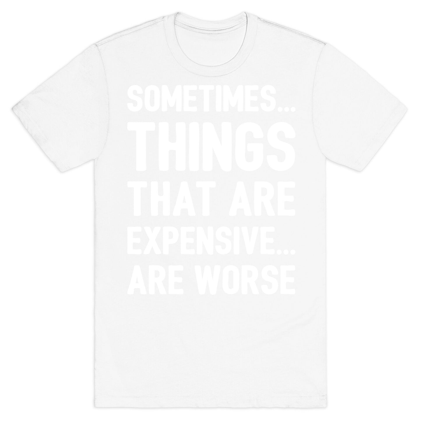 Sometimes Things That Are Expensive Are Worse White Print T-Shirt