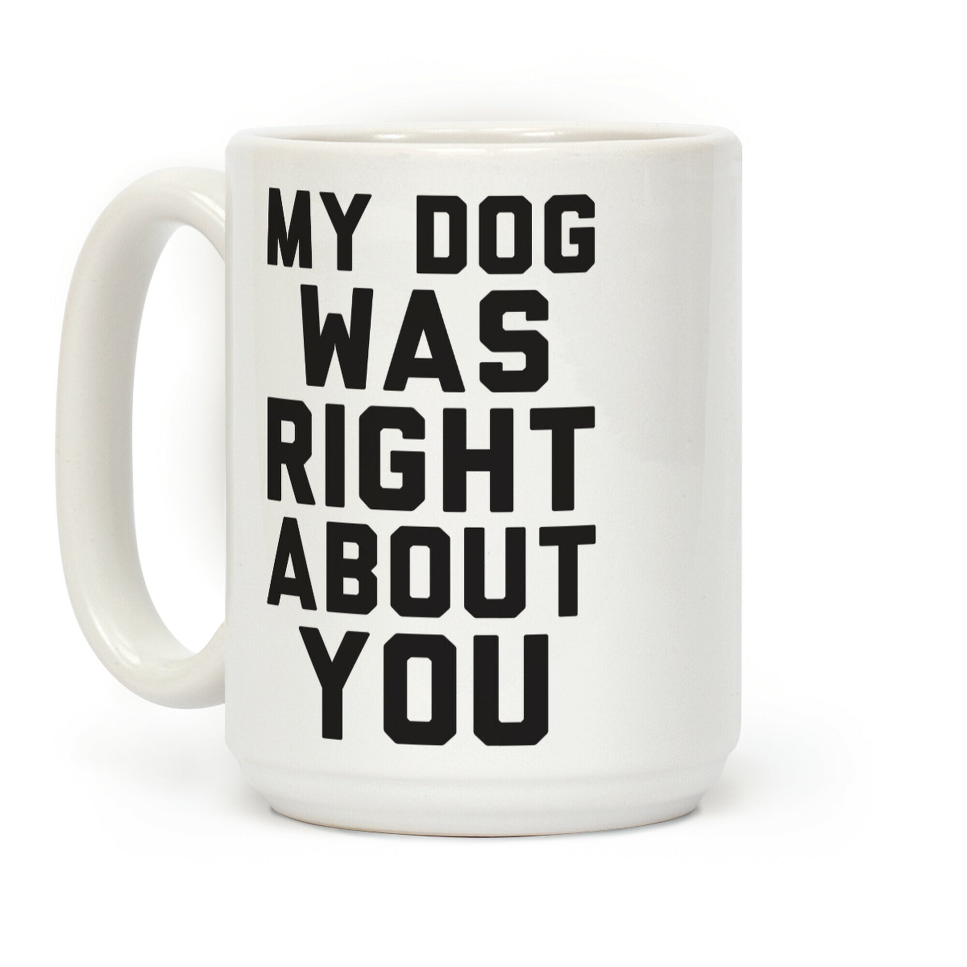 My Dog Was Right About You Coffee Mug