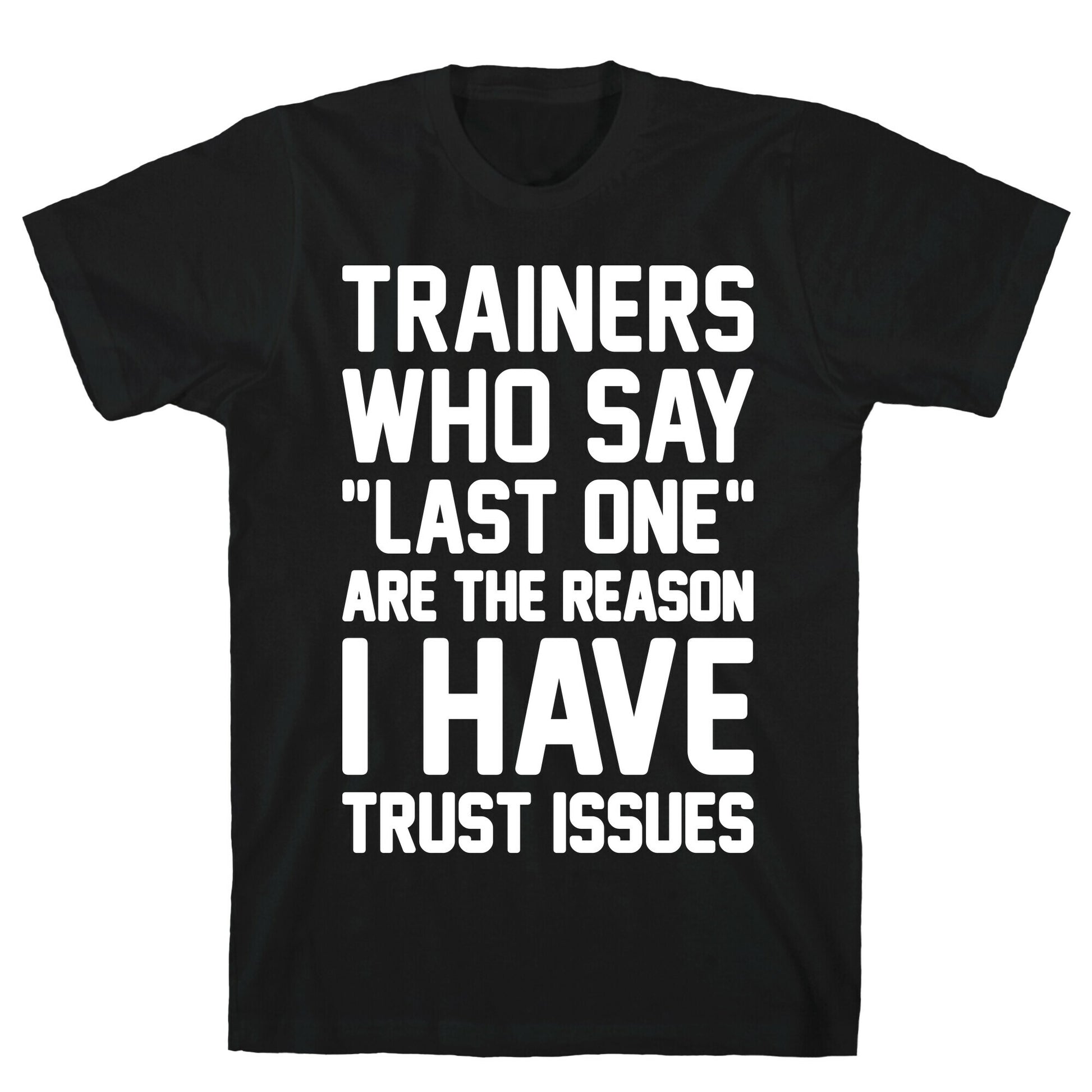 Trainers Who Say "Last One" Are The Reason I Have Trust Issues T-Shirt