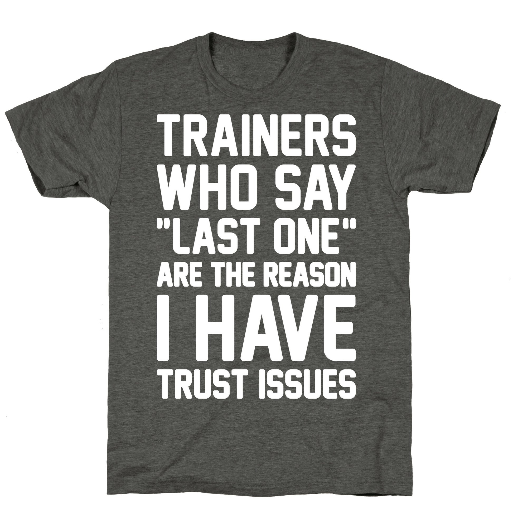 Trainers Who Say "Last One" Are The Reason I Have Trust Issues Unisex Triblend Tee