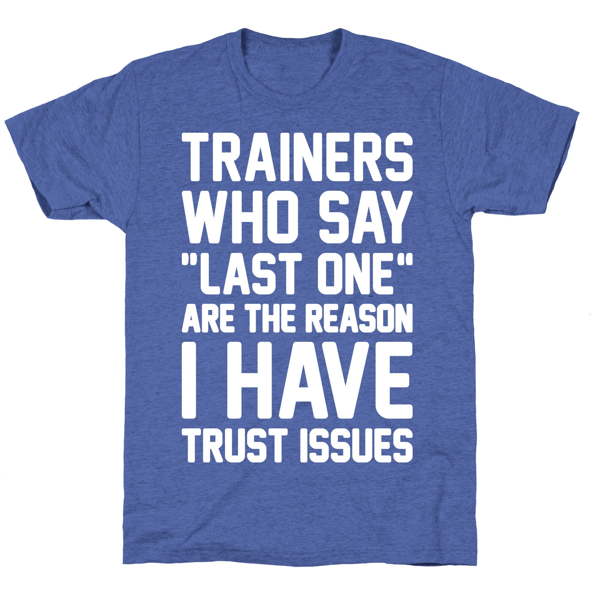 Trainers Who Say "Last One" Are The Reason I Have Trust Issues Unisex Triblend Tee