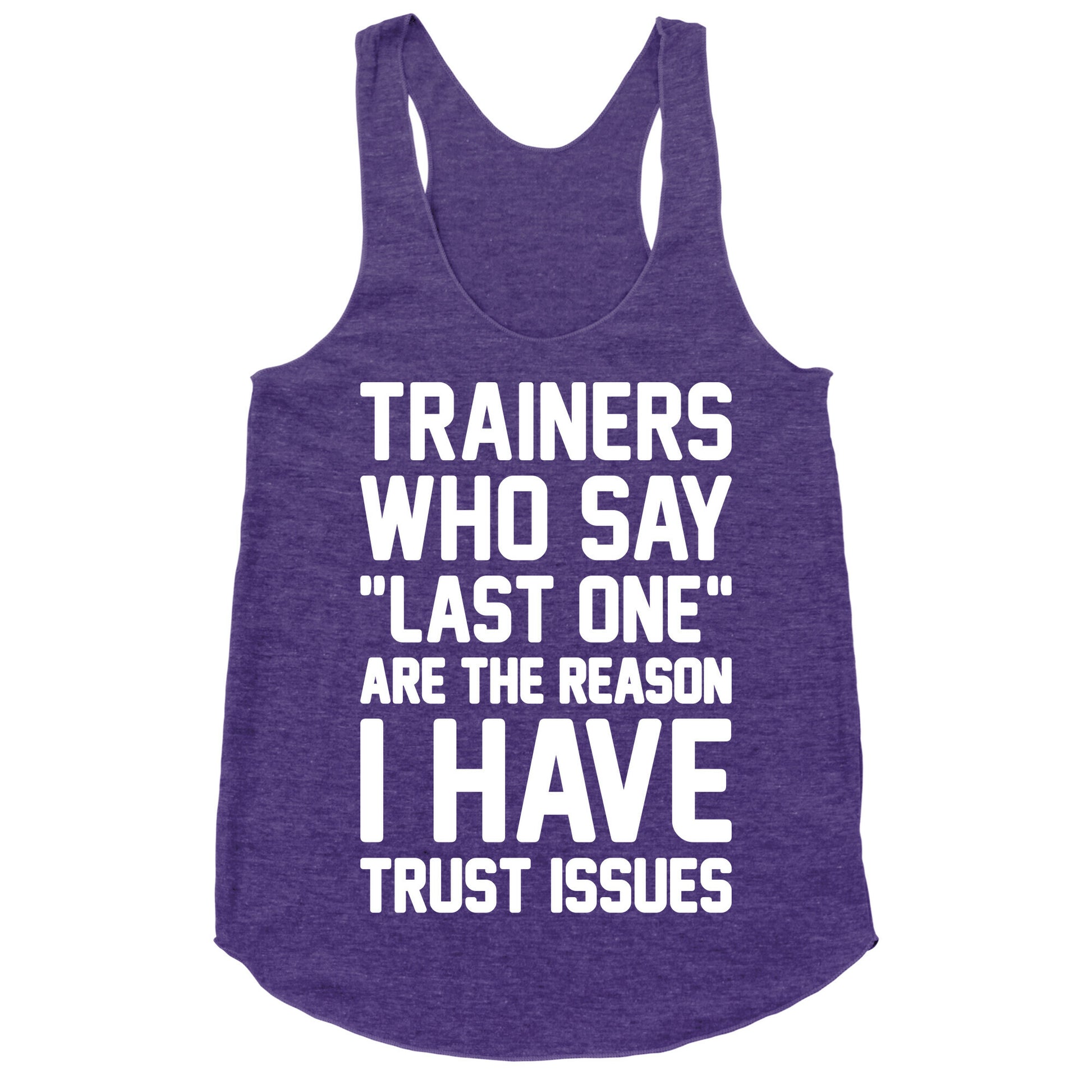 Trainers Who Say "Last One" Are The Reason I Have Trust Issues Racerback Tank