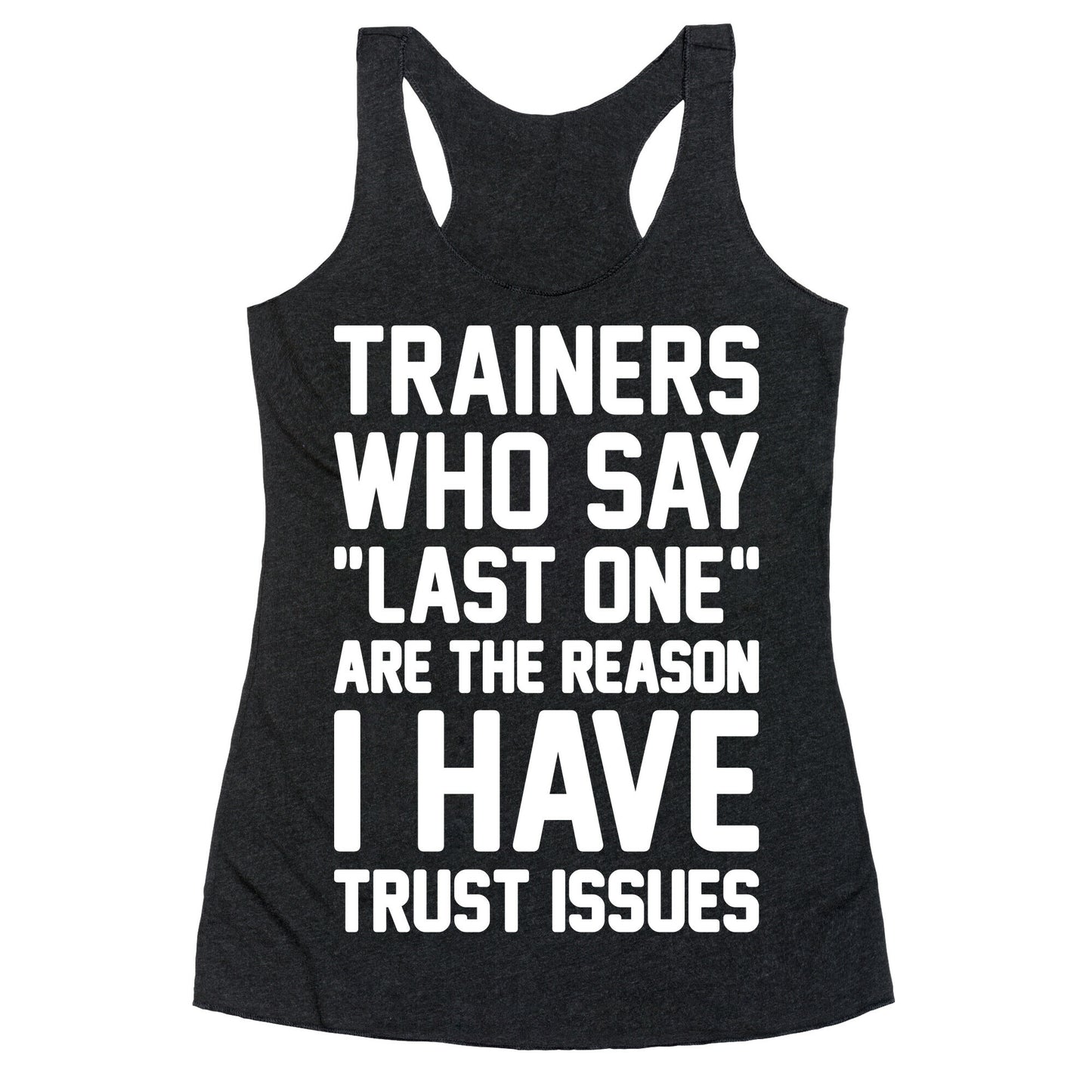 Trainers Who Say "Last One" Are The Reason I Have Trust Issues Racerback Tank