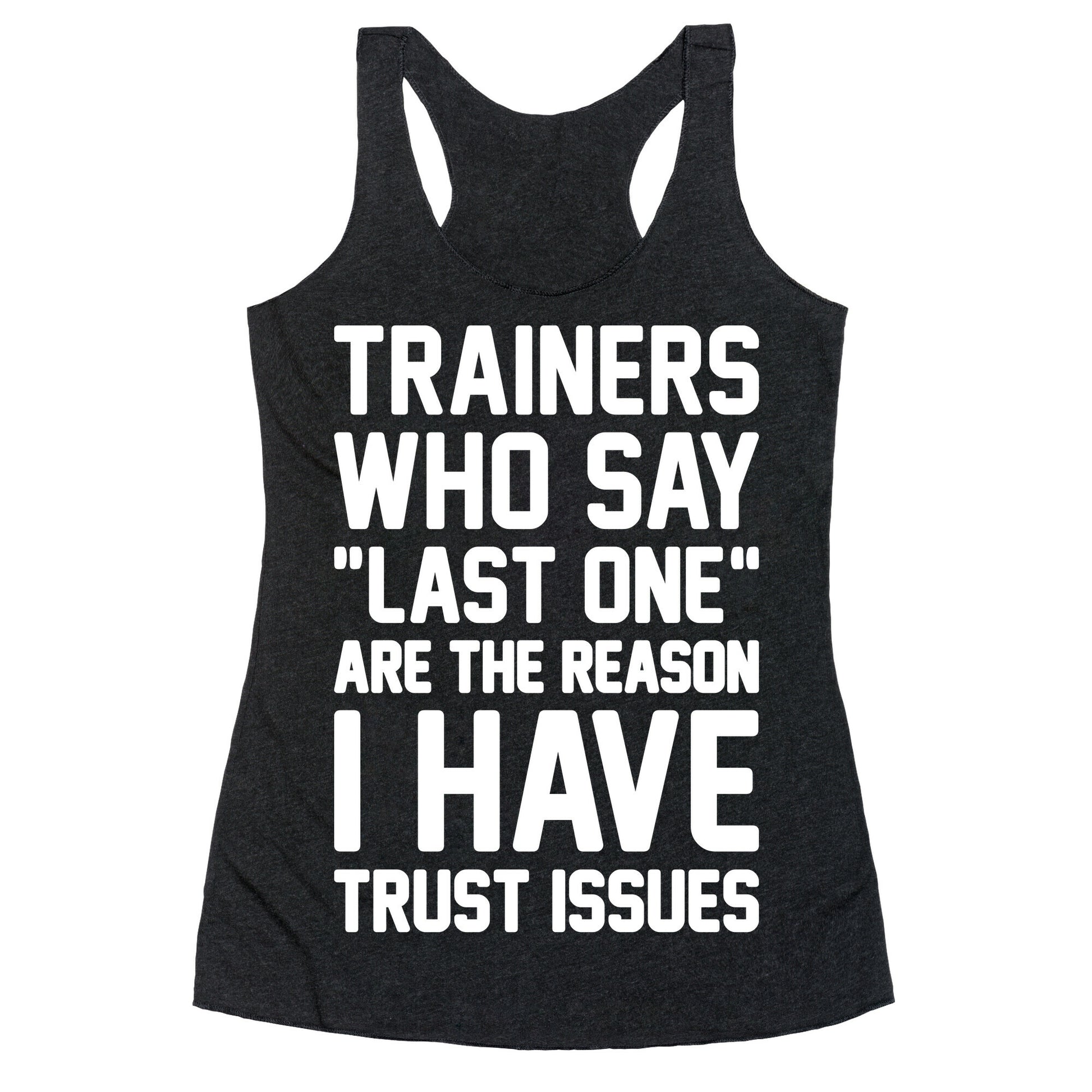 Trainers Who Say "Last One" Are The Reason I Have Trust Issues Racerback Tank