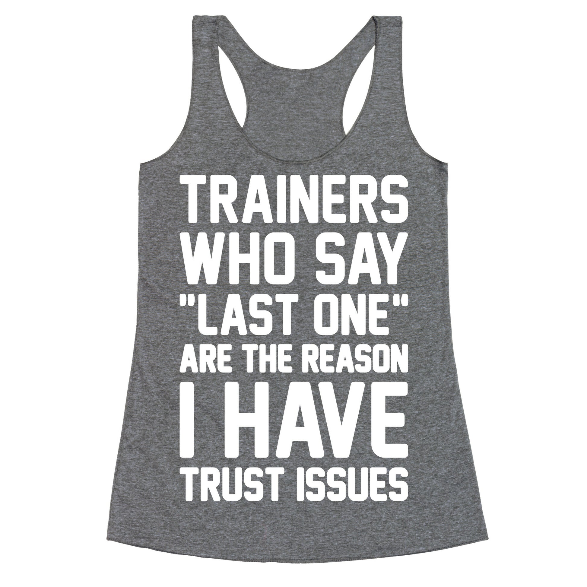 Trainers Who Say "Last One" Are The Reason I Have Trust Issues Racerback Tank