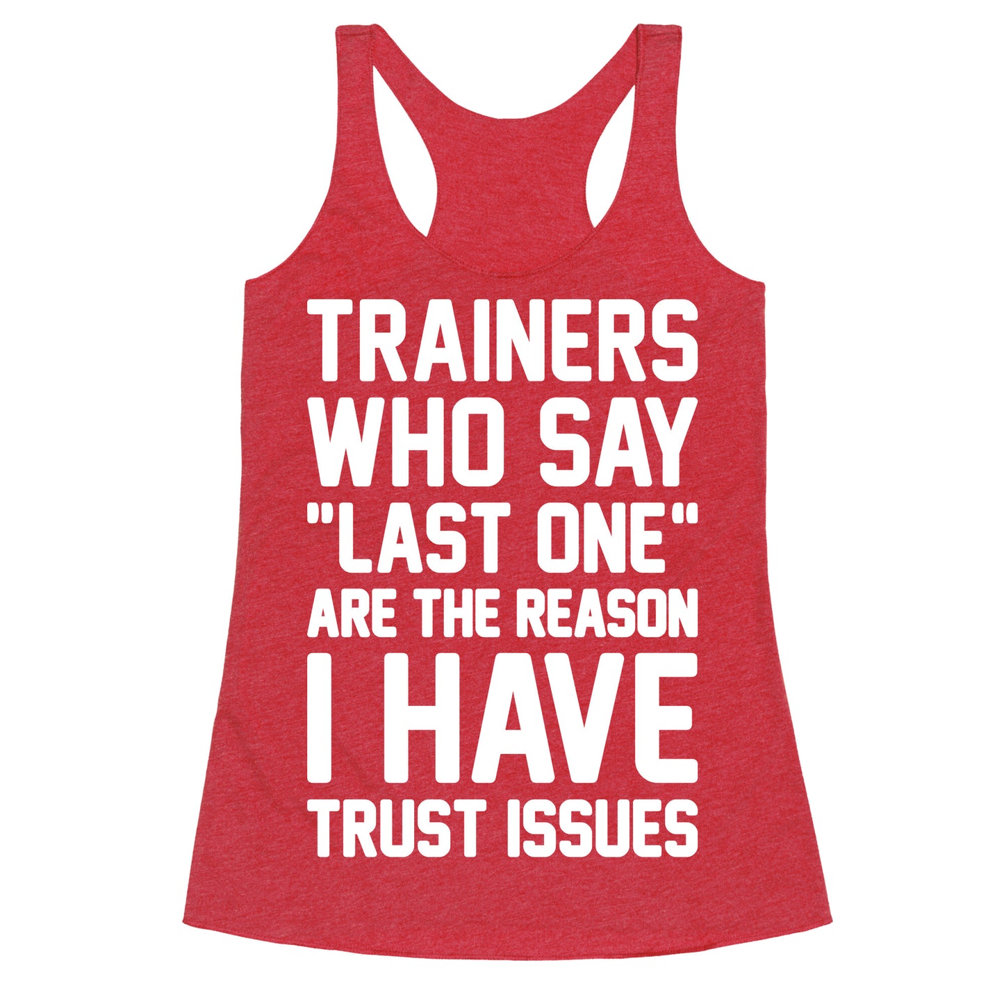 Trainers Who Say "Last One" Are The Reason I Have Trust Issues Racerback Tank