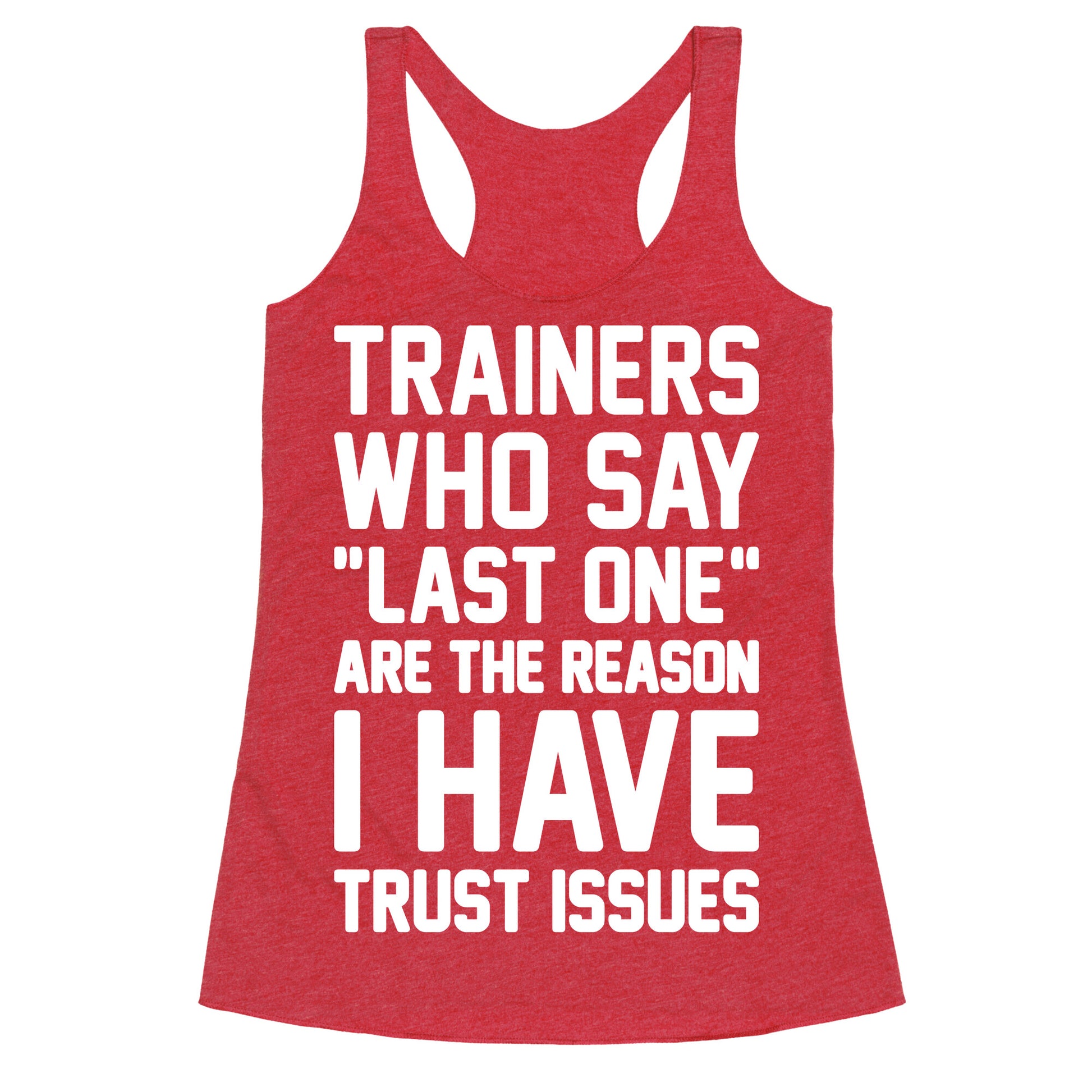 Trainers Who Say "Last One" Are The Reason I Have Trust Issues Racerback Tank