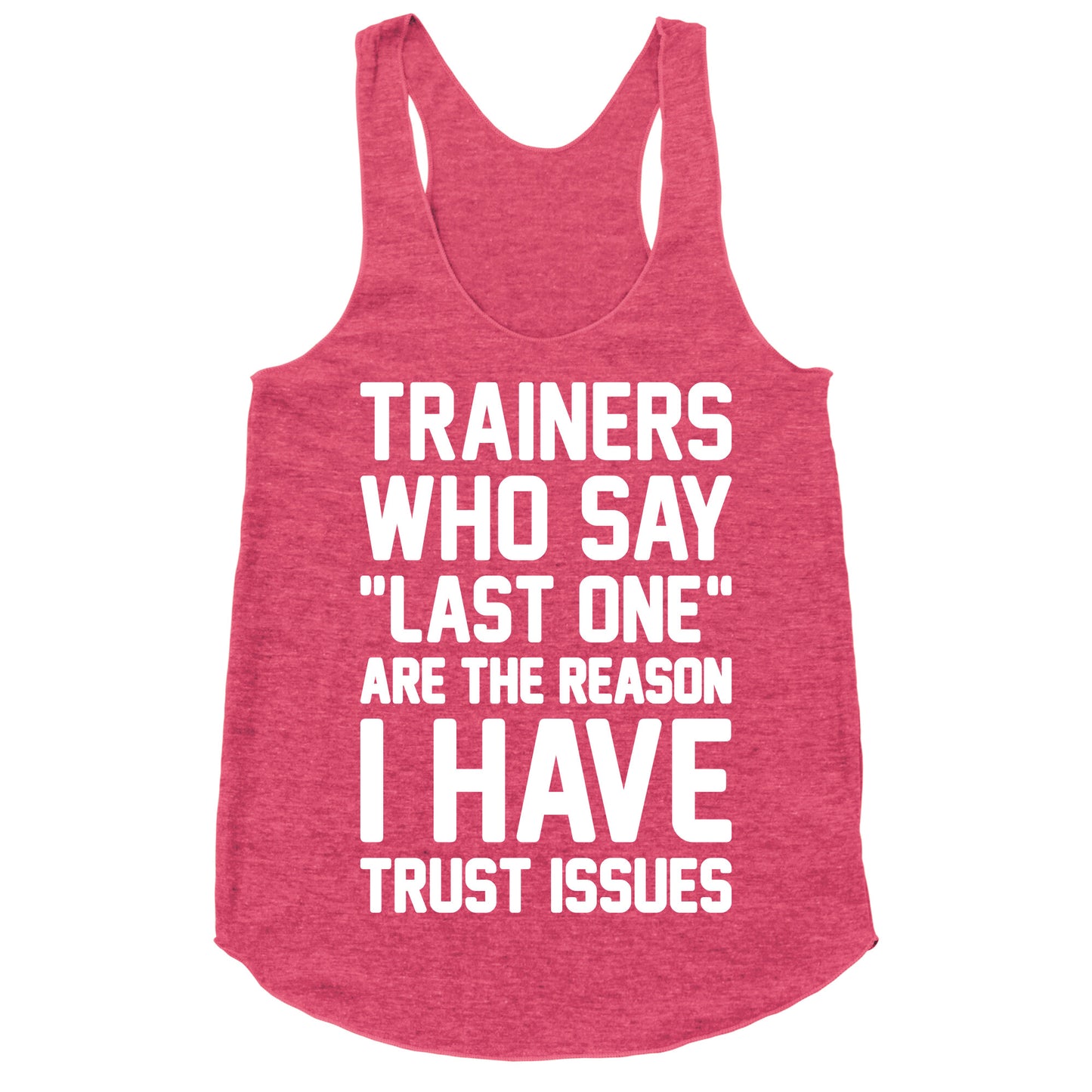 Trainers Who Say "Last One" Are The Reason I Have Trust Issues Racerback Tank