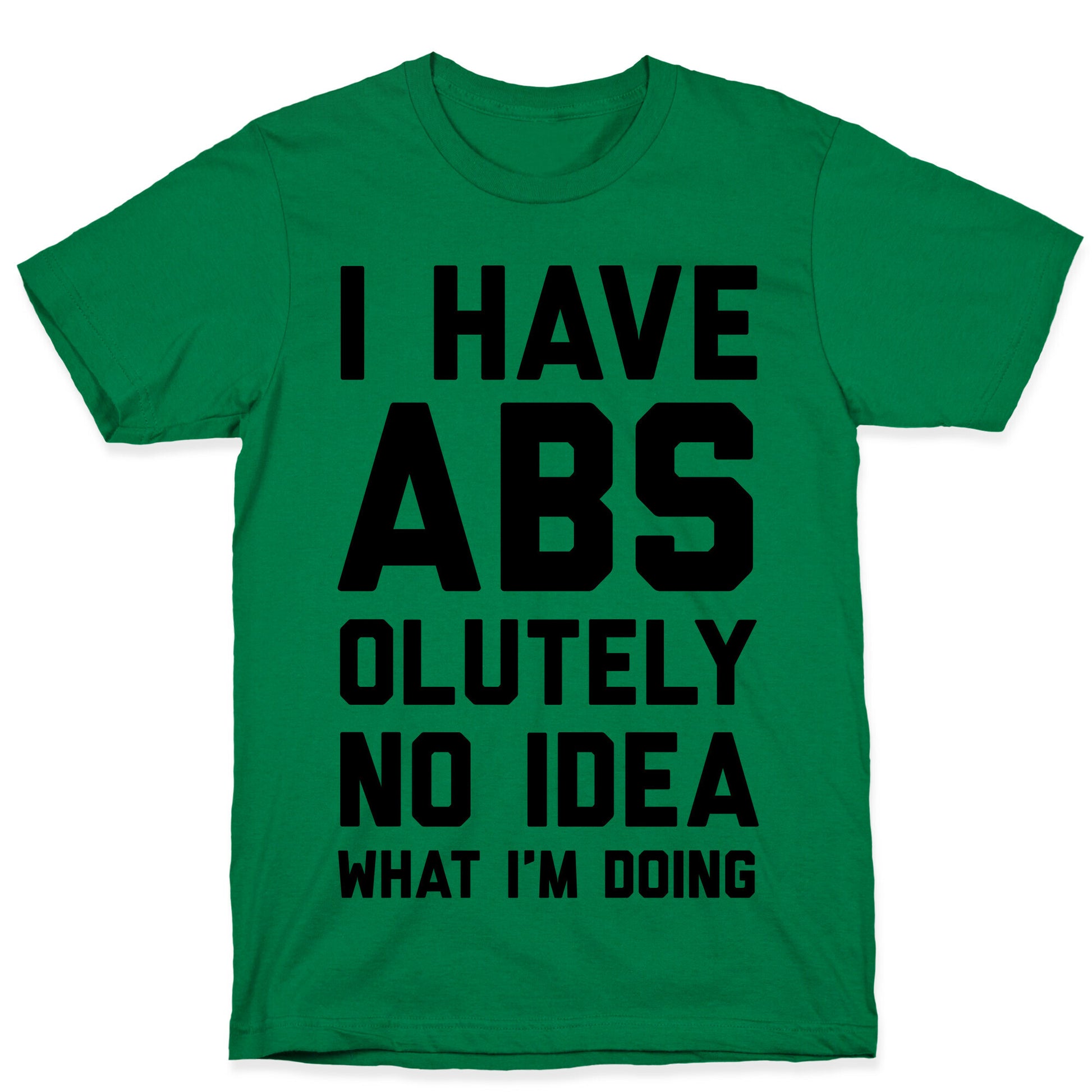 I Have Abs-olutely No Idea What I'm Doing T-Shirt