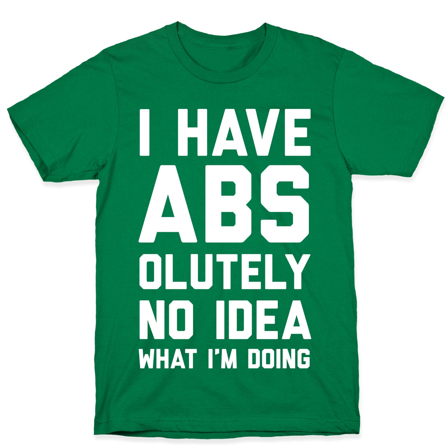 I Have Abs-olutely No Idea What I'm Doing T-Shirt