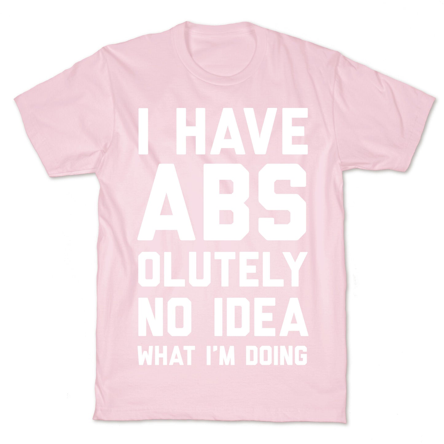 I Have Abs-olutely No Idea What I'm Doing T-Shirt