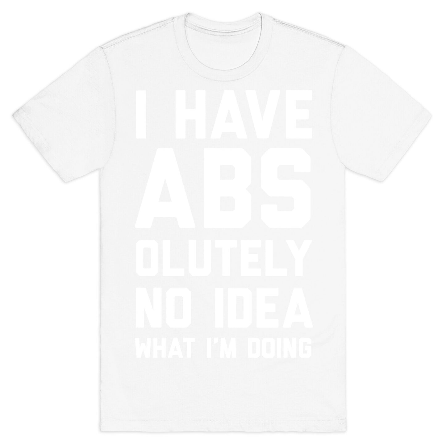 I Have Abs-olutely No Idea What I'm Doing T-Shirt