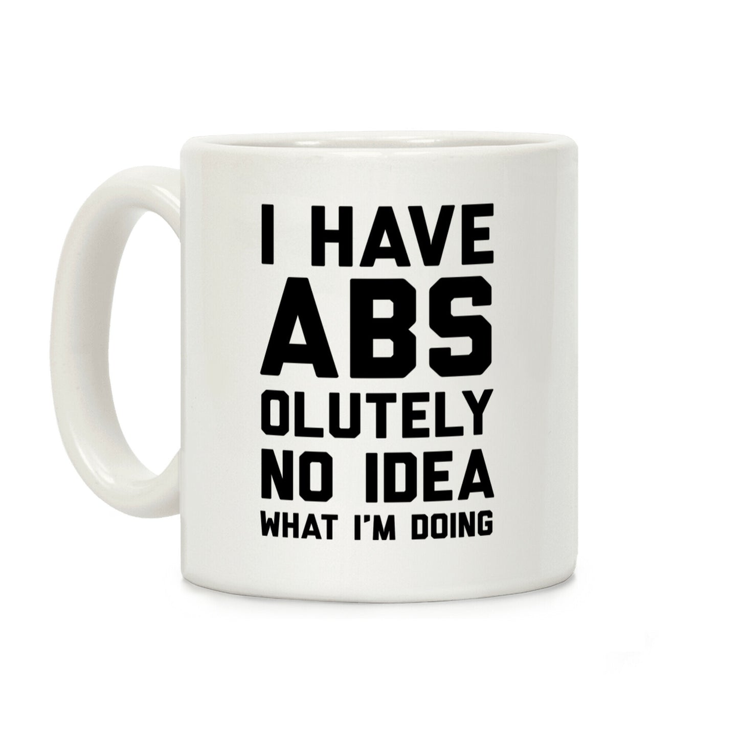 I Have Abs-olutely No Idea What I'm Doing Coffee Mug