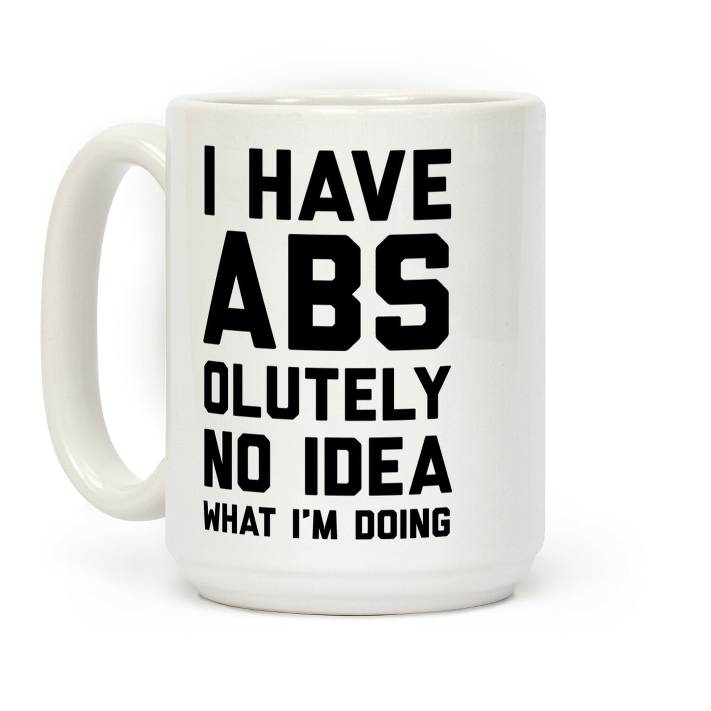 I Have Abs-olutely No Idea What I'm Doing Coffee Mug