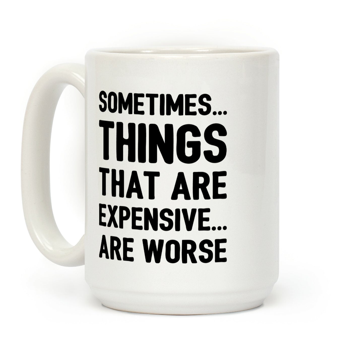 Sometimes Things That Are Expensive Are Worse Coffee Mug