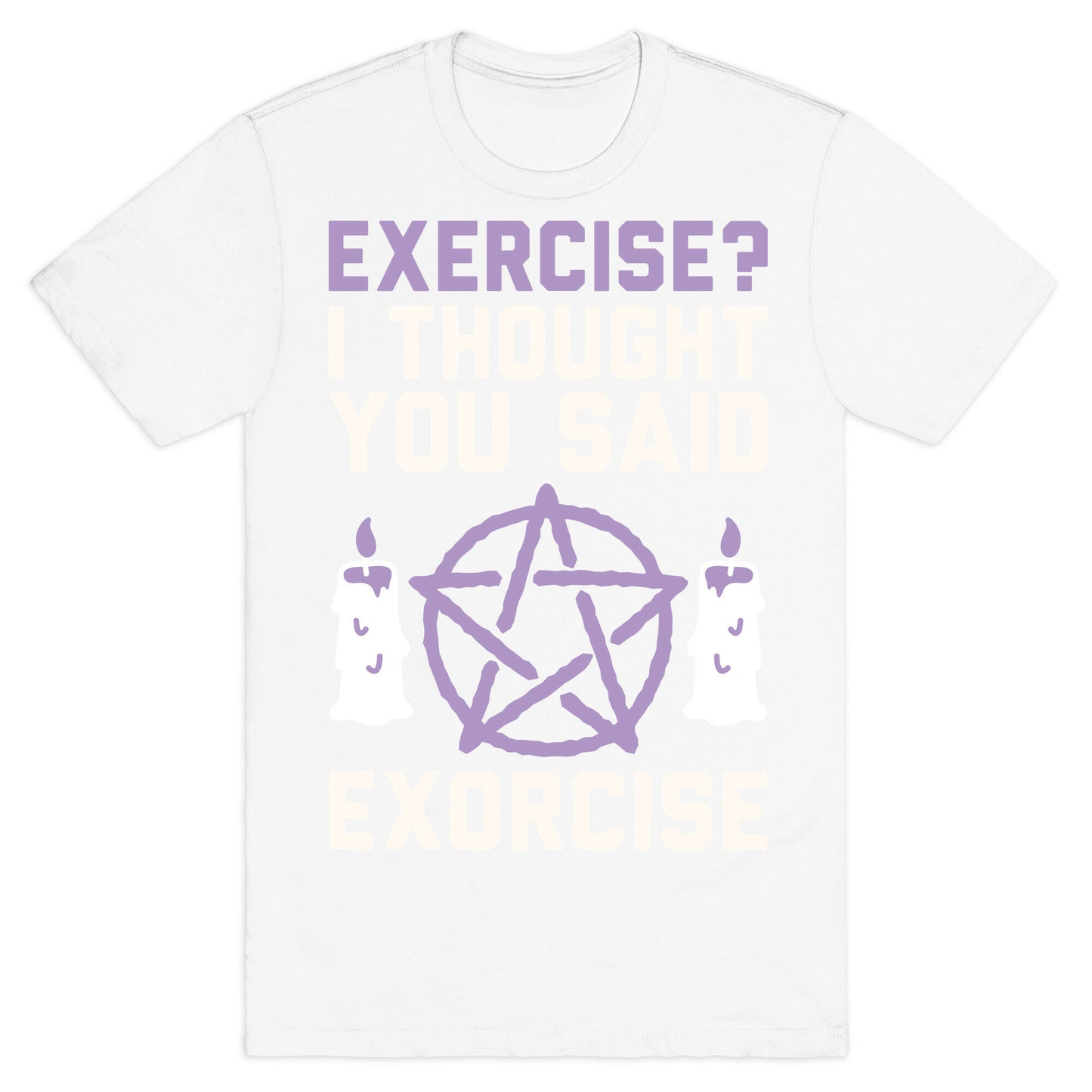 Exercise? I Though You Said Exorcise T-Shirt