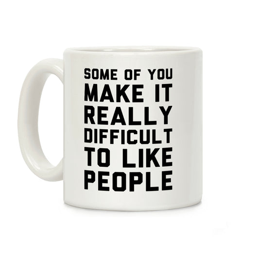 Some Of You Make It Really Difficult To Like People Coffee Mug