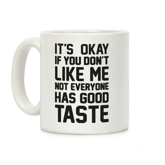 It's Okay If You Don't Like Me Not Everyone Has Good Taste Coffee Mug