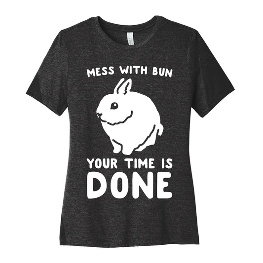 Mess With Bun Your Time Is Done White Print Women's Cotton Tee