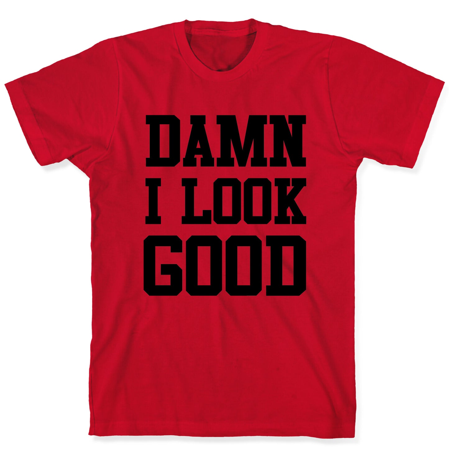 Damn I Look Good T-Shirt