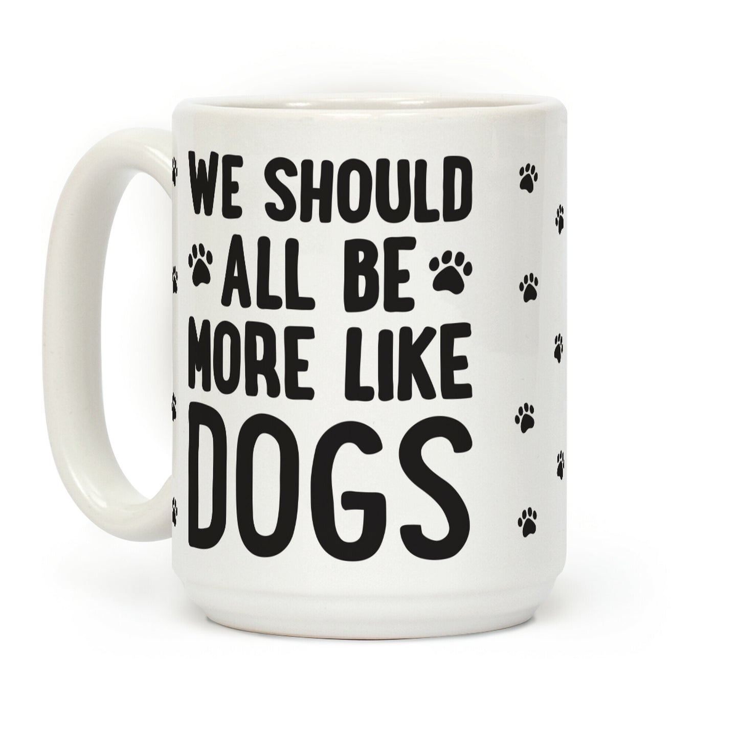 We Should All Be More Like Dogs Coffee Mug