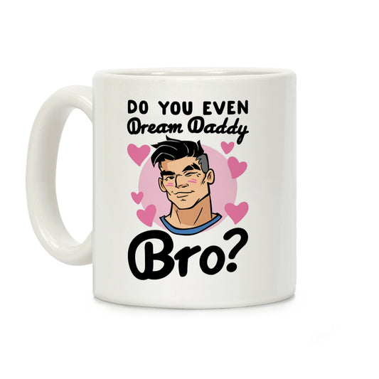Do You Even Dream Daddy Bro Parody Coffee Mug