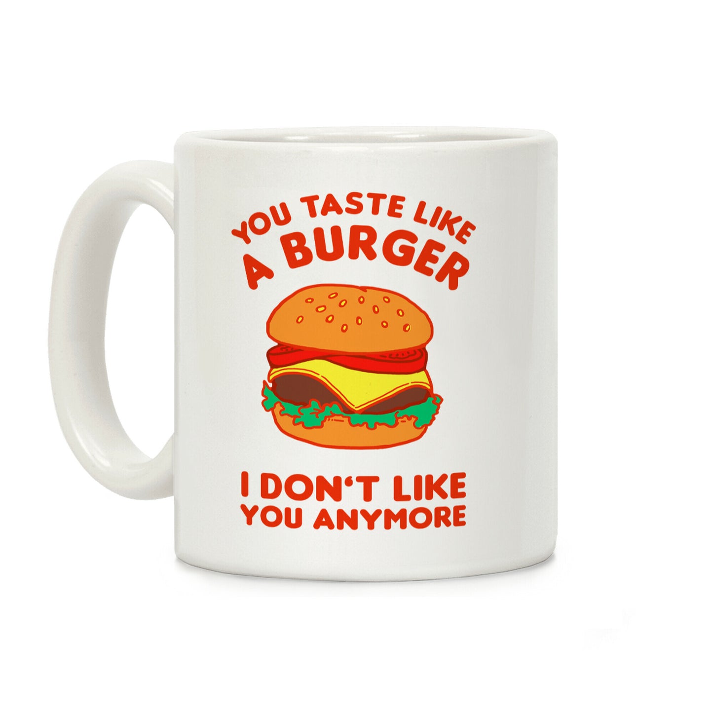 You Taste Like A Burger I Don't Like You Anymore Coffee Mug
