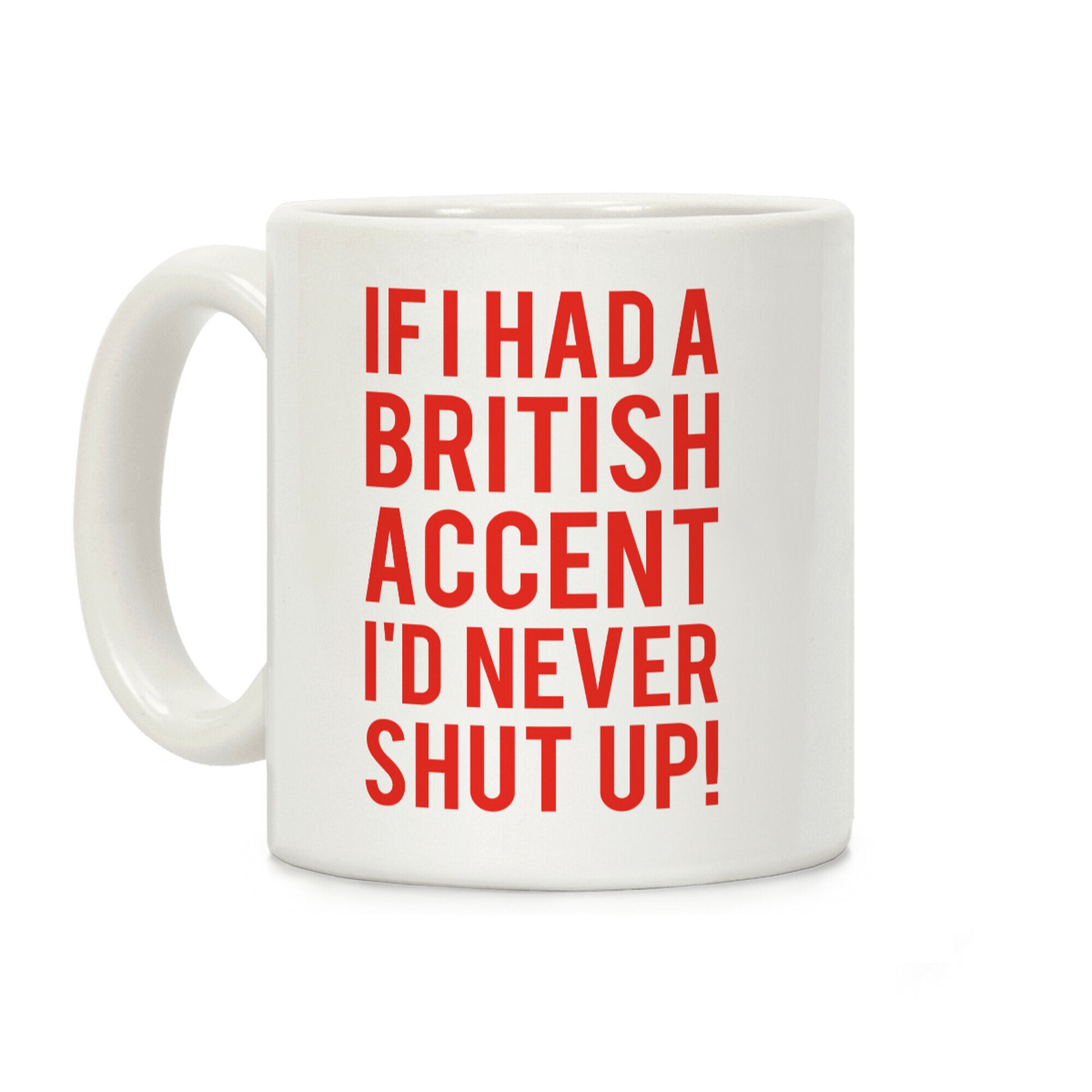 If I Had A British Accent I'd Never Shut Up Coffee Mug