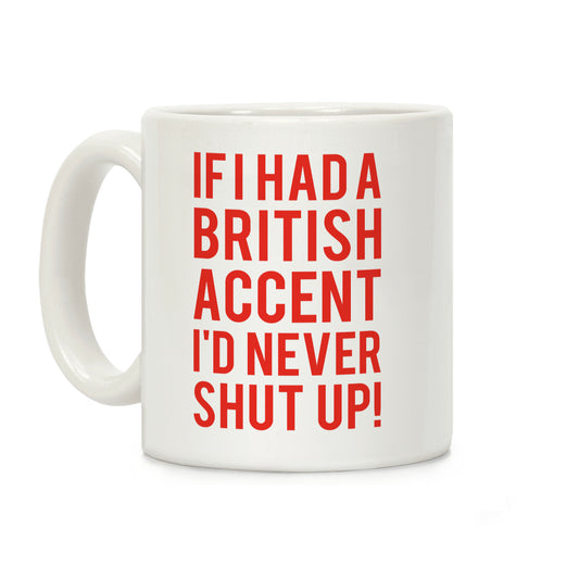 If I Had A British Accent I'd Never Shut Up Coffee Mug