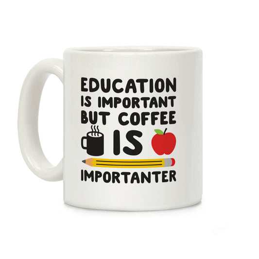 Education Is Important But Coffee Is Importanter Coffee Mug
