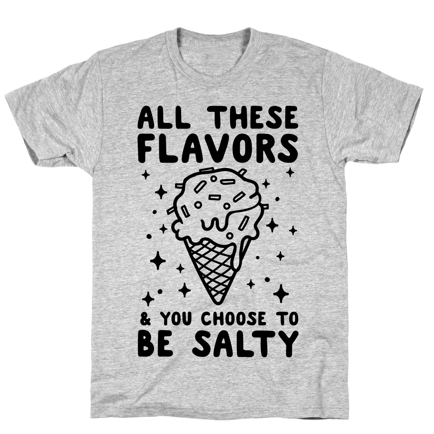 All These Flavors And You Choose To Be Salty T-Shirt