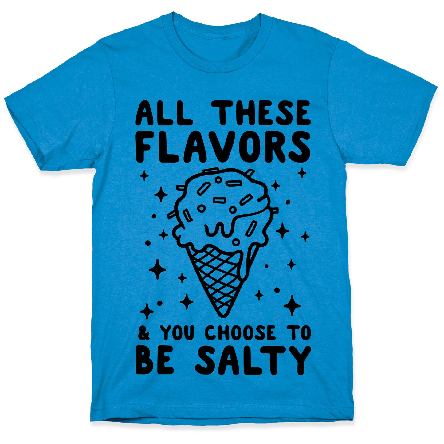 All These Flavors And You Choose To Be Salty T-Shirt