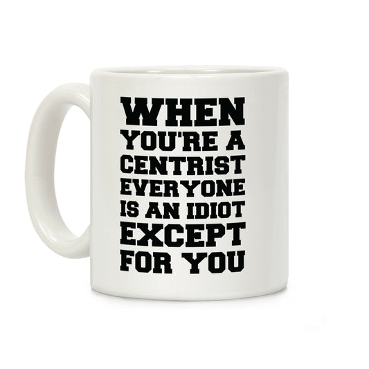 When You're a Centrist Coffee Mug