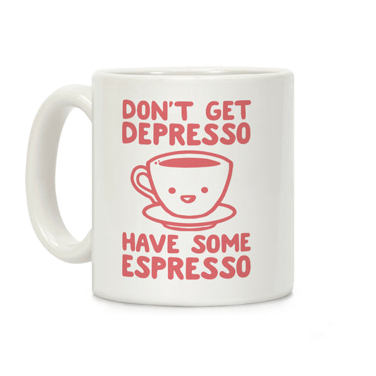 Don't Get Depresso Have Some Espresso Coffee Mug